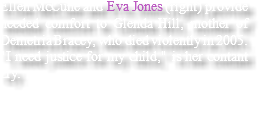 Ellen McCune and Eva Jones (right) provide needed comfort to Glenda Hill, mother of Demetria Bracey, who died violently in 2005. "I need justice for my child," is her contant cry.