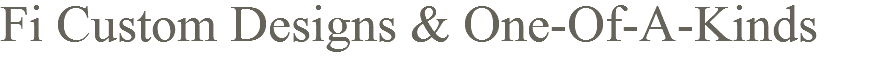 Fi Custom Designs & One-Of-A-Kinds