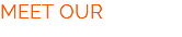 MEET OUR