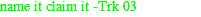 name it claim it -Trk 03