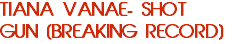 TIANA VANAE- SHOT GUN (BREAKING RECORD)
